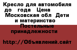 Кресло для автомобиля до 1 года › Цена ­ 5 000 - Московская обл. Дети и материнство » Постельные принадлежности   